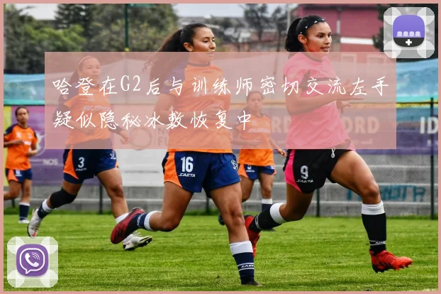 哈登在G2后与训练师密切交流左手疑似隐秘冰敷恢复中