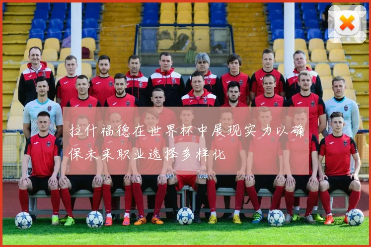 拉什福德在世界杯中展现实力以确保未来职业选择多样化